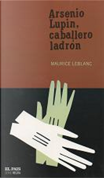 Arsenio Lupin, caballero ladrón by Maurice Leblanc