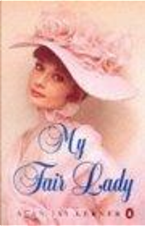 My Fair Lady: Musical Play in Two Acts Based on "Pygmalion" by Bernard Shaw by Alan Jay Lerner, Frederick Loewe