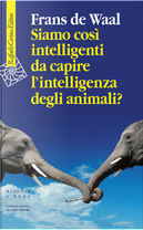Siamo così intelligenti da capire l'intelligenza degli animali? by Frans B. M. De Waal