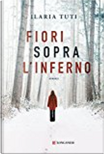 Fiori sopra l’inferno by Ilaria Tuti