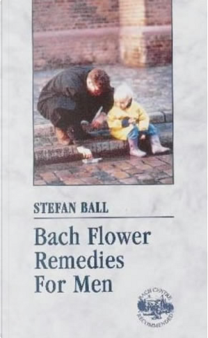 Bach Flower Remedies for Men by Stefan Ball