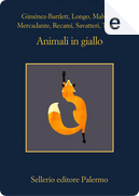 Animali in giallo by Alicia Gimenez-Bartlett, Andrej Longo, Francesco Recami, Gaetano Savatteri, Luca Mercadante, Marco Malvaldi, Samantha Bruzzone, Simona Tanzini