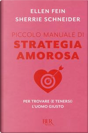 Piccolo manuale di strategia amorosa. Per trovare (e tenersi) l'uomo giusto by Ellen Fein, Sherrie Schneider Piccolo manuale di strategia amorosa. Per trovare (e tenersi) l'uomo giusto by Ellen Fein, Sherrie Schneider