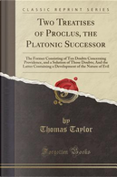 Two Treatises of Proclus, the Platonic Successor by Thomas Taylor