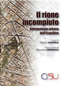 Il rione incompiuto. Antropologia urbana dell'Esquilino by Federico Scarpelli