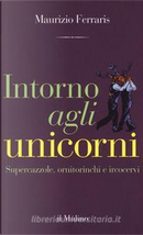 Intorno agli unicorni by Maurizio Ferraris