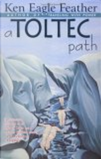 A Toltec Path by Ken Eagle Feather