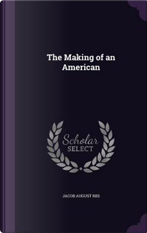 The Making of an American by Jacob August Riis