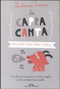 La capra canta. Per vivere sempre sopra la panca by Ludovica Scarpa