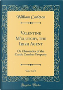Valentine M'clutchy, the Irish Agent, Vol. 1 of 3 by William Carleton