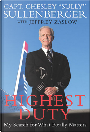 Highest Duty: My Search for What Really Matters by Chesley B. Sullenberger, Jeffrey Zaslow