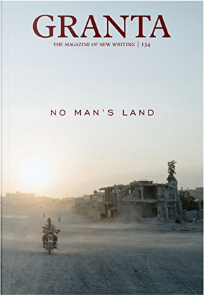 Granta 134 by A.M. Homes, Alejandro Zambra, Azam Ahmed, David Rakoff, Don Mee Choi, Eduardo Soteras Falil, Eliza Griswold, Eric Puchner, George Makana Clark, Herta Muller, Jaan Kaplinski, Lorenzo Melone, Matthew Welton, Peregrine Hodson, Peter Pomerantsev, Philip O Ceallaigh, Rachel Cusk, Solomaz Sharif Granta 134 by A.M. Homes, Alejandro Zambra, Azam Ahmed, David Rakoff, Don Mee Choi, Eduardo Soteras Falil, Eliza Griswold, Eric Puchner, George Makana Clark, Herta Muller, Jaan Kaplinski, Lorenzo Melone, Matthew Welton, Peregrine Hodson, Peter Pomerantsev, Philip O Ceallaigh, Rachel Cusk, Solomaz Sharif
