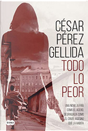 Todo lo peor by César Pérez Gellida