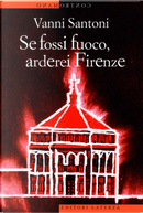 Se fossi fuoco, arderei Firenze by Vanni Santoni