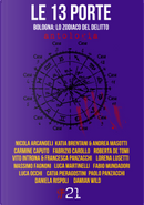 Le 13 porte by Andrea Masotti, Carmine Caputo, Catia Pieragostini, Damian Wild, Daniela Rispoli, Fabio Mundadori, Fabrizio Carollo, Francesca Panzacchi, Katia Brentani, Lorena Lusetti, Luca Martinelli, Luca Occhi, Massimo Fagnoni, Nicola Arcangeli, Paolo Panzacchi, Roberta De Tomi, Vito Introna Le 13 porte by Andrea Masotti, Carmine Caputo, Catia Pieragostini, Damian Wild, Daniela Rispoli, Fabio Mundadori, Fabrizio Carollo, Francesca Panzacchi, Katia Brentani, Lorena Lusetti, Luca Martinelli, Luca Occhi, Massimo Fagnoni, Nicola Arcangeli, Paolo Panzacchi, Roberta De Tomi, Vito Introna
