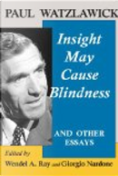 Insight May Cause Blindness and Other Essays by Paul Watzlawick