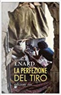 La perfezione del tiro by Mathias Enard