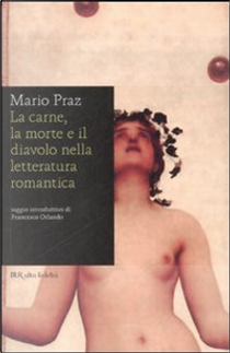 La carne, la morte e il diavolo nella letteratura romantica by Mario Praz
