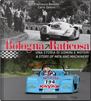 Bologna Raticosa. Una storia di uomini e motori-A story of men and machinery. Ediz. bilingue by Carlo Dolcini, Francesco Amante