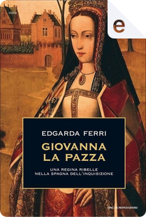 Giovanna la Pazza by Edgarda Ferri