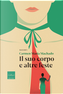 Il suo corpo e altre feste by Carmen Maria Machado