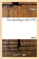 Ma Republique. Tome 7 by Platon