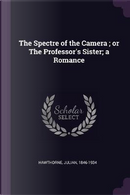 The Spectre of the Camera; Or the Professor's Sister; A Romance by Julian Hawthorne
