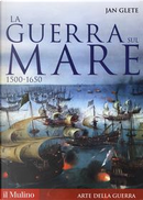 La guerra sul mare. 1500-1650 by Jan Glete