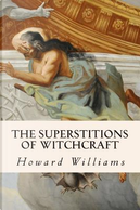 The Superstitions of Witchcraft by Howard Williams