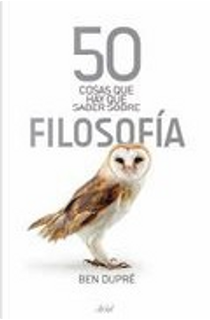 50 COSAS QUE HAY QUE SABER SOBRE FILOSOFIA by Ben Dupré