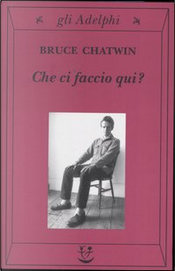 Che ci faccio qui? by Bruce Chatwin
