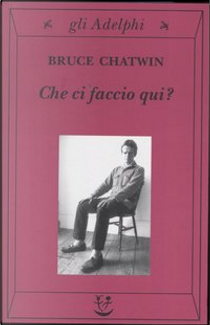 Che ci faccio qui? by Bruce Chatwin