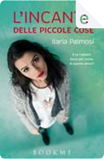 L'incanto delle piccole cose by Ilaria Palmosi