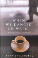 When We Danced on Water by Evan Fallenberg