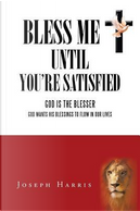 Bless Me Until You're Satisfied by Joseph Harris