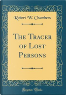 The Tracer of Lost Persons (Classic Reprint) by Robert W. Chambers