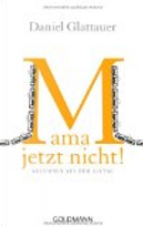 Mama, jetzt nicht! - Kolumnen aus dem Alltag by Daniel Glattauer