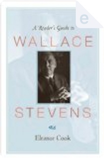 A Reader's Guide to Wallace Stevens by Eleanor Cook