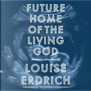 Future Home of the Living God by Louise Erdrich