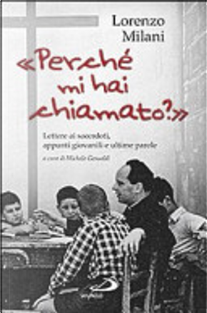 «Perché mi hai chiamato?». Lettere ai sacerdoti, appunti giovanili e ultime parole by Lorenzo Milani