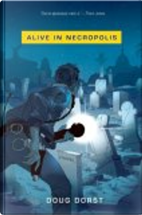 Alive in Necropolis by Doug Dorst