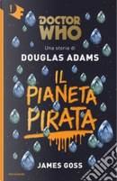 Il pianeta pirata by Douglas Adams, James Goss
