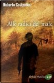 Alle radici del male by Roberto Costantini