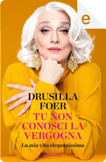 Tu non conosci la vergogna by Drusilla Foer