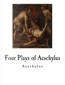 Four Plays of Aeschylus by Aeschylus