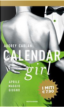 Calendar girl. Aprile, maggio, giugno by Audrey Carlan