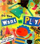 Do You Want to Play? a Book About Being Friends by Bob Kolar