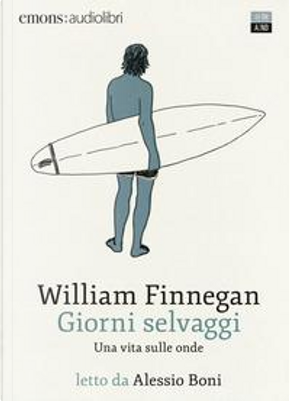 Giorni selvaggi. Una vita sulle onde by William Finnegan