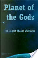 Planet of the Gods by Robert Moore Williams