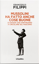 Mussolini ha fatto anche cose buone by Francesco Filippi